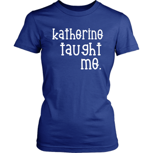 "Katherine taught me" Tee