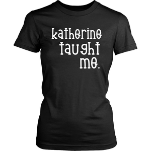 "Katherine taught me" Tee