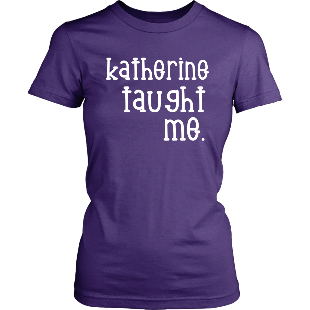 "Katherine taught me" Tee
