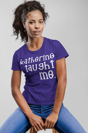 "Katherine taught me" Tee